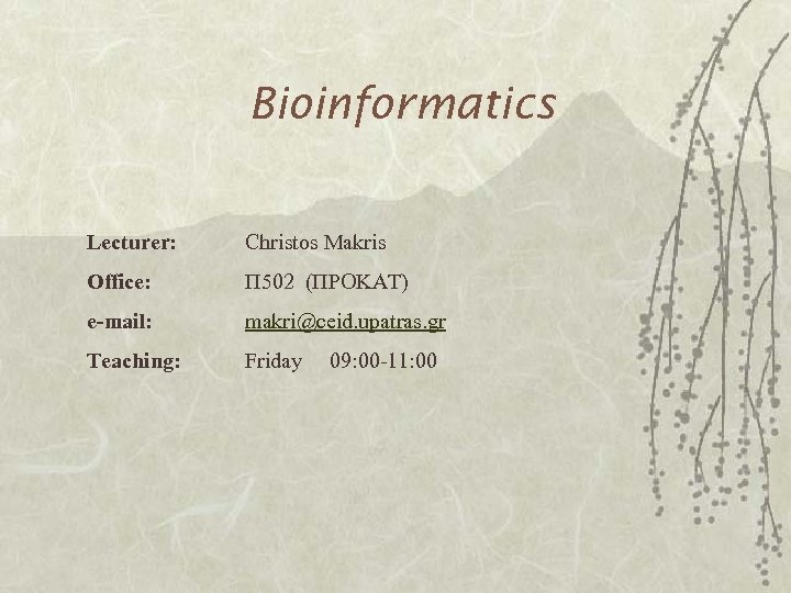 Bioinformatics Lecturer: Christos Makris Office: Π 502 (ΠΡΟΚΑΤ) e-mail: makri@ceid. upatras. gr Teaching: Friday