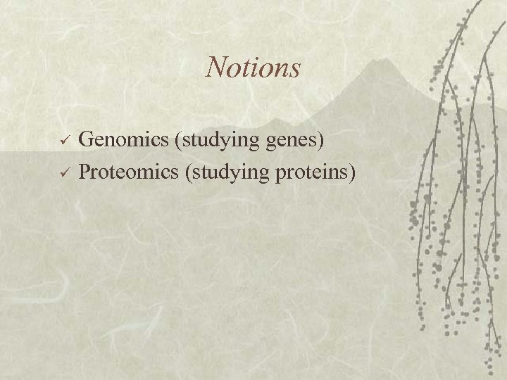 Notions ü ü Genomics (studying genes) Proteomics (studying proteins) 