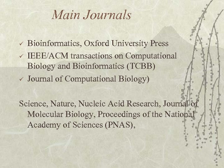 Main Journals ü ü ü Bioinformatics, Oxford University Press IEEE/ACM transactions on Computational Biology