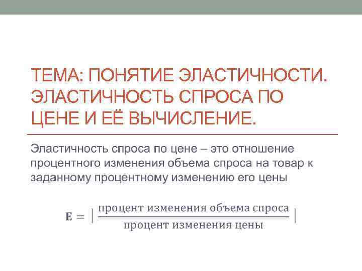 ТЕМА: ПОНЯТИЕ ЭЛАСТИЧНОСТИ. ЭЛАСТИЧНОСТЬ СПРОСА ПО ЦЕНЕ И ЕЁ ВЫЧИСЛЕНИЕ. 