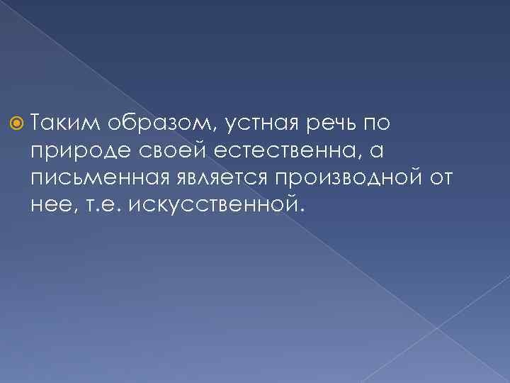  Таким образом, устная речь по природе своей естественна, а письменная является производной от