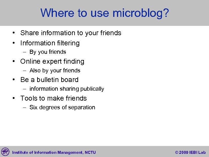 Where to use microblog? • Share information to your friends • Information filtering –