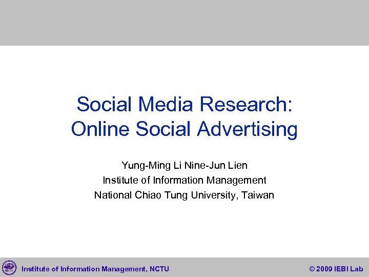 Social Media Research: Online Social Advertising Yung-Ming Li Nine-Jun Lien Institute of Information Management
