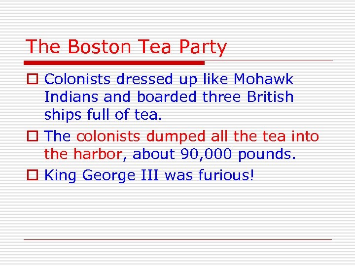 The Boston Tea Party o Colonists dressed up like Mohawk Indians and boarded three