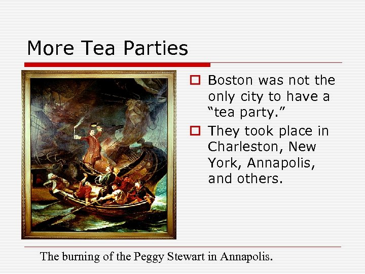 More Tea Parties o Boston was not the only city to have a “tea
