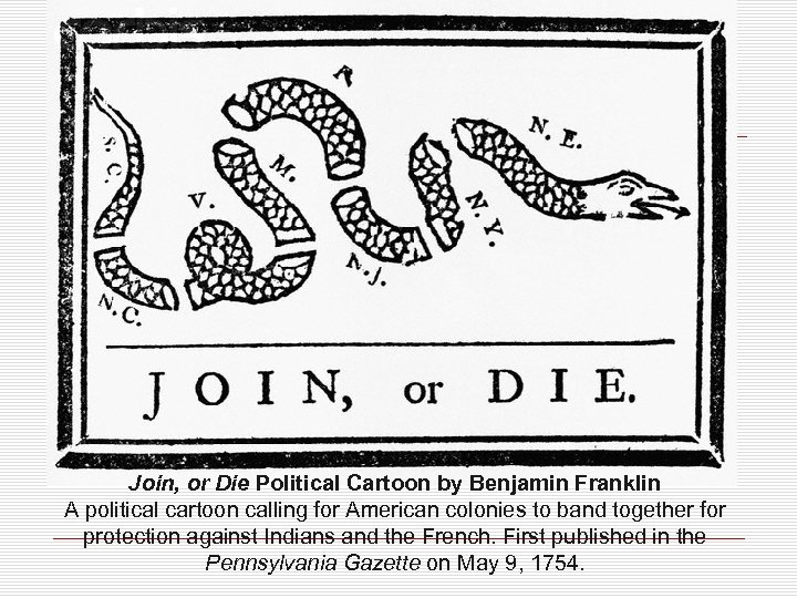 Join, or Die Political Cartoon by Benjamin Franklin A political cartoon calling for American