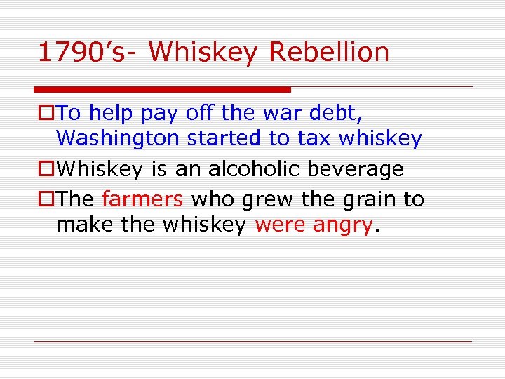 1790’s- Whiskey Rebellion o. To help pay off the war debt, Washington started to