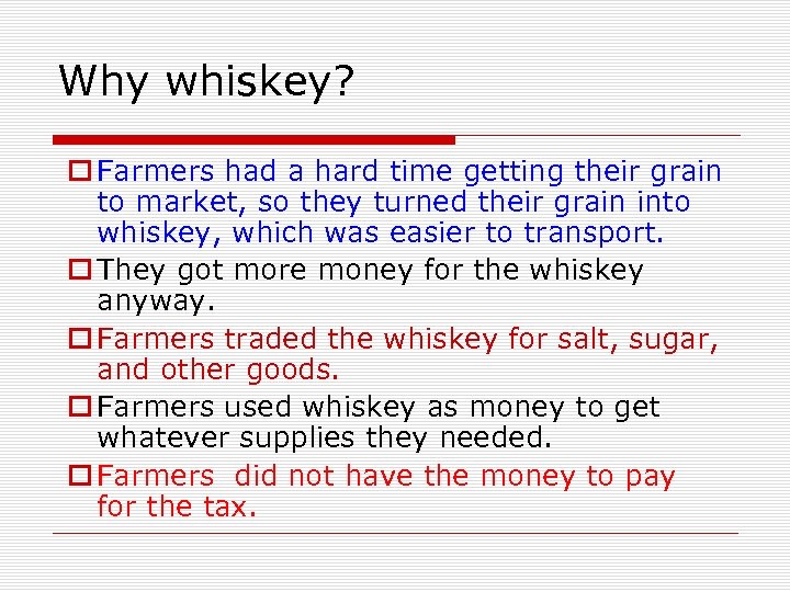 Why whiskey? o Farmers had a hard time getting their grain to market, so