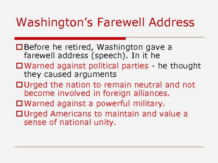 Washington’s Farewell Address o Before he retired, Washington gave a farewell address (speech). In