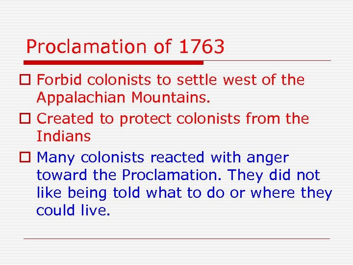 Proclamation of 1763 o Forbid colonists to settle west of the Appalachian Mountains. o