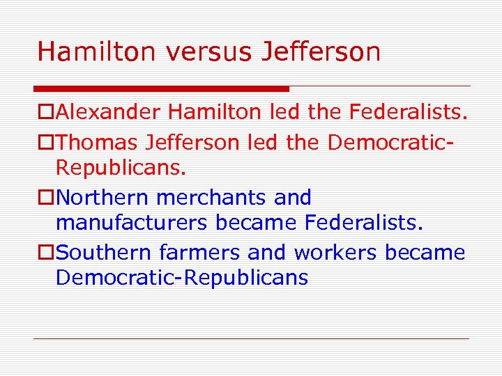 Hamilton versus Jefferson o. Alexander Hamilton led the Federalists. o. Thomas Jefferson led the