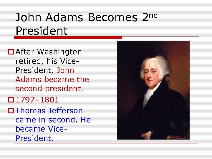 John Adams Becomes 2 nd President o After Washington retired, his Vice. President, John