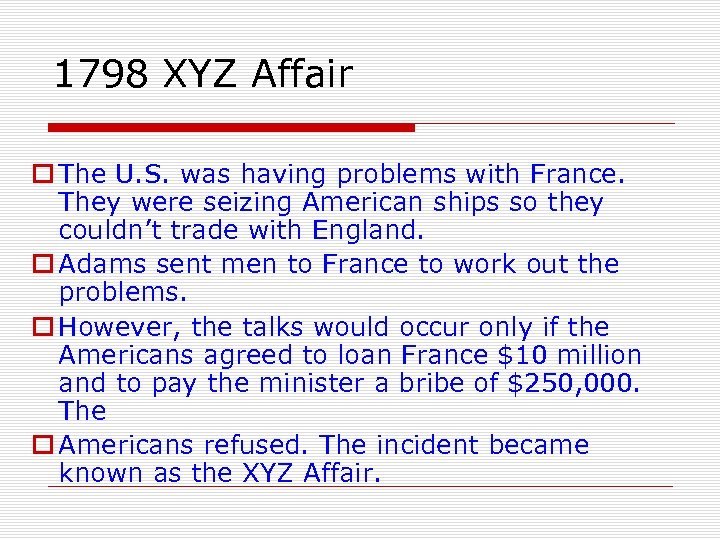 1798 XYZ Affair o The U. S. was having problems with France. They were