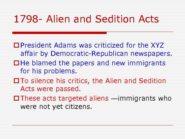 1798 - Alien and Sedition Acts o President Adams was criticized for the XYZ