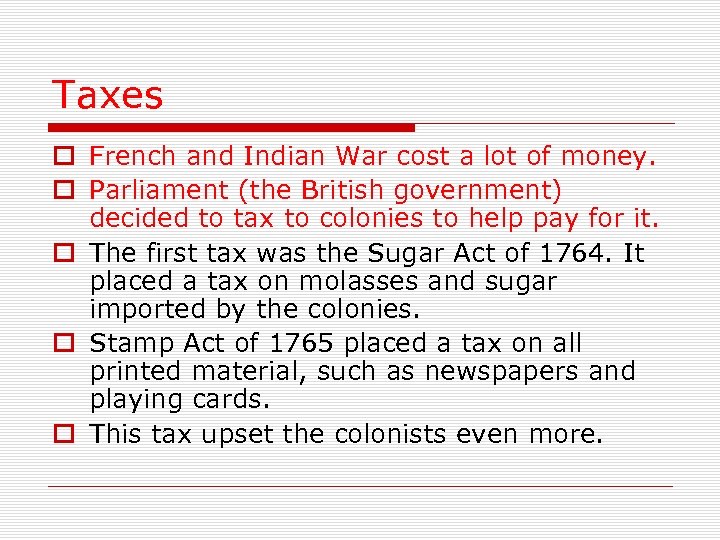 Taxes o French and Indian War cost a lot of money. o Parliament (the