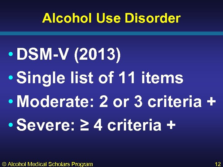 Alcohol Use Disorder • DSM-V (2013) • Single list of 11 items • Moderate: