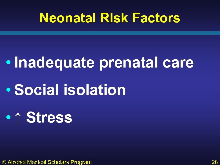 Neonatal Risk Factors • Inadequate prenatal care • Social isolation • ↑ Stress ©