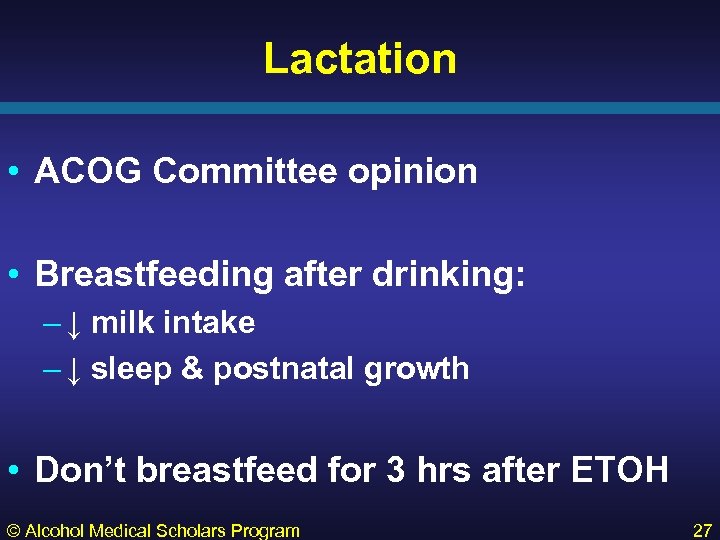Lactation • ACOG Committee opinion • Breastfeeding after drinking: – ↓ milk intake –