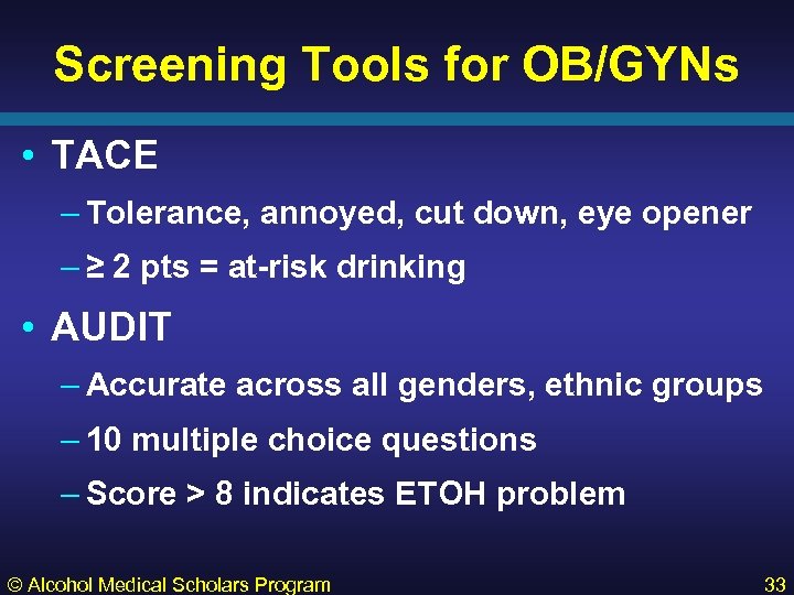 Screening Tools for OB/GYNs • TACE – Tolerance, annoyed, cut down, eye opener –