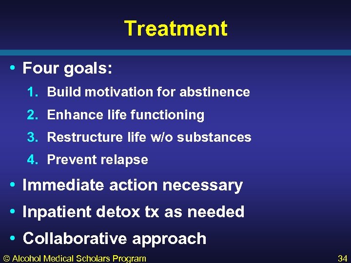 Treatment • Four goals: 1. Build motivation for abstinence 2. Enhance life functioning 3.