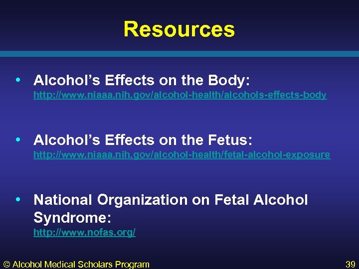 Resources • Alcohol’s Effects on the Body: http: //www. niaaa. nih. gov/alcohol-health/alcohols-effects-body • Alcohol’s