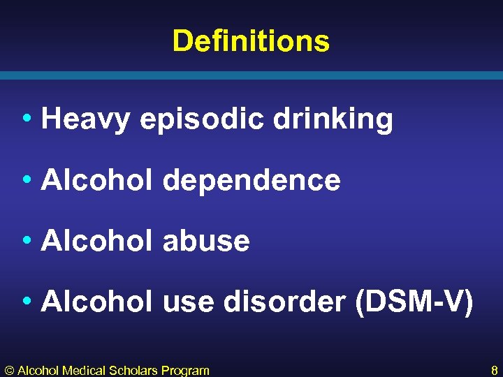 Definitions • Heavy episodic drinking • Alcohol dependence • Alcohol abuse • Alcohol use