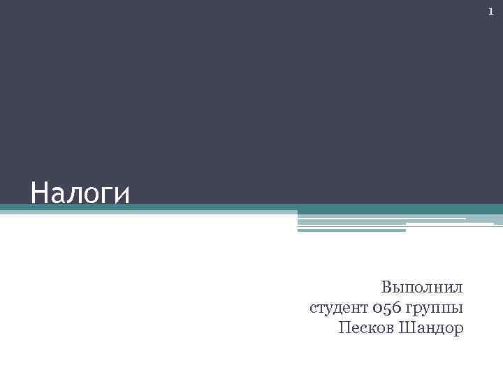 1 Налоги Выполнил студент 056 группы Песков Шандор 