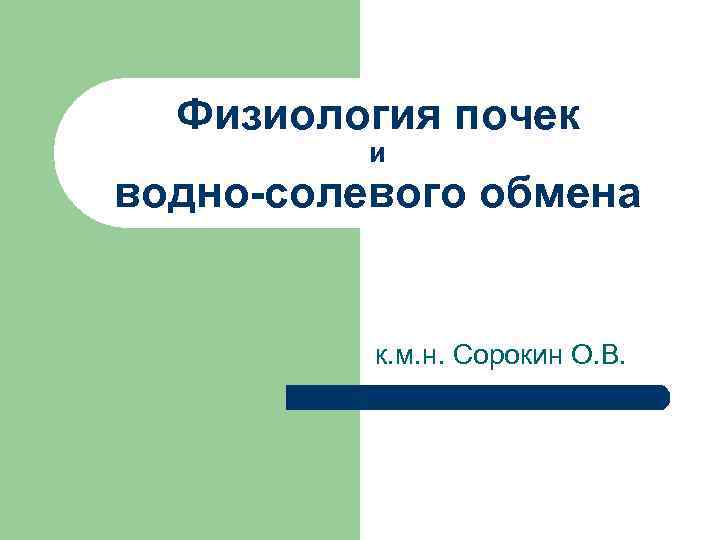 Физиология почек и водно-солевого обмена к. м. н. Сорокин О. В. 