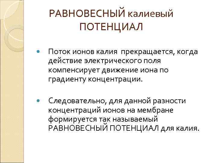 РАВНОВЕСНЫЙ калиевый ПОТЕНЦИАЛ Поток ионов калия прекращается, когда действие электрического поля компенсирует движение иона