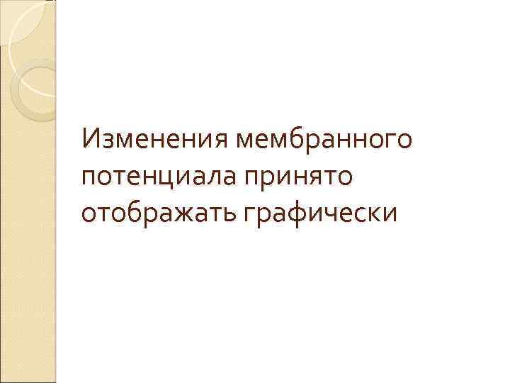 Изменения мембранного потенциала принято отображать графически 