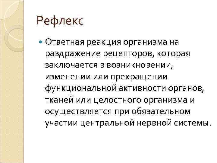 Рефлекс Ответная реакция организма на раздражение рецепторов, которая заключается в возникновении, изменении или прекращении
