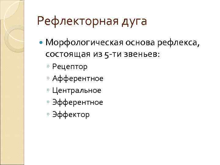 Рефлекторная дуга Морфологическая основа рефлекса, состоящая из 5 -ти звеньев: ◦ Рецептор ◦ Афферентное