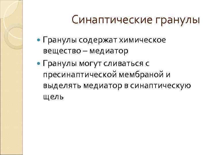Синаптические гранулы Гранулы содержат химическое вещество – медиатор Гранулы могут сливаться с пресинаптической мембраной