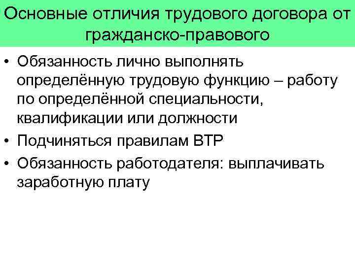 Основные отличия трудового договора от гражданско-правового • Обязанность лично выполнять определённую трудовую функцию –