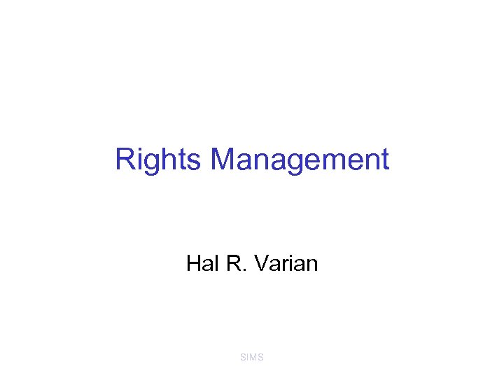 Rights Management Hal R. Varian SIMS 