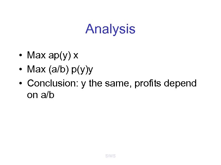 Analysis • Max ap(y) x • Max (a/b) p(y)y • Conclusion: y the same,