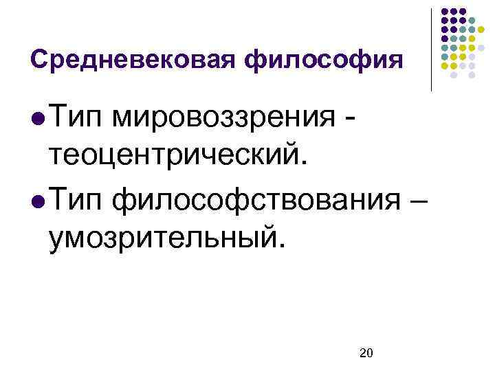 Средневековая философия Тип мировоззрения теоцентрический. Тип философствования – умозрительный. 20 