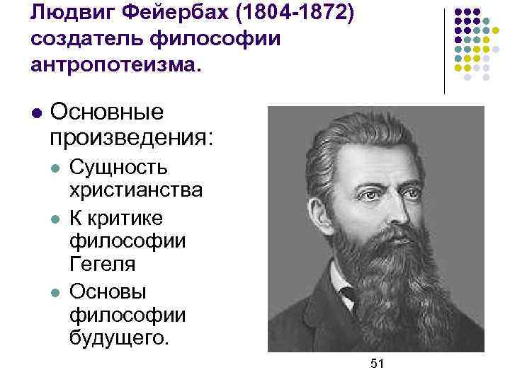 Людвиг Фейербах (1804 -1872) создатель философии антропотеизма. Основные произведения: Сущность христианства К критике философии