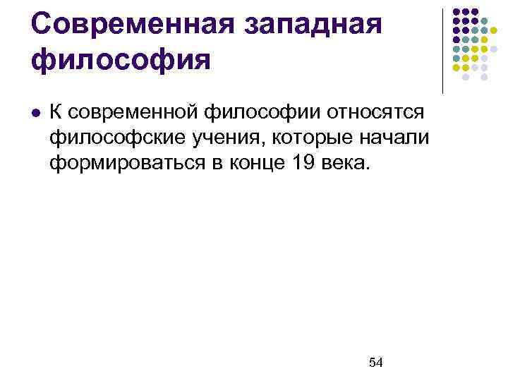 Современная западная философия К современной философии относятся философские учения, которые начали формироваться в конце