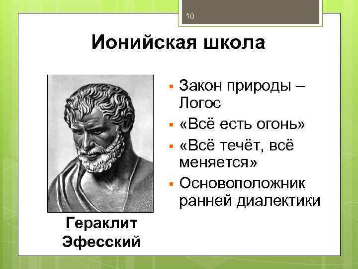 10 Ионийская школа § § Гераклит Эфесский Закон природы – Логос «Всё есть огонь»