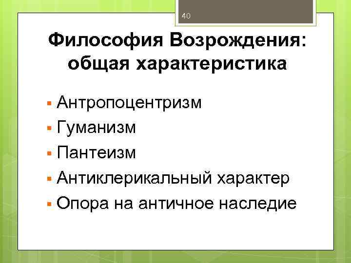 40 Философия Возрождения: общая характеристика Антропоцентризм § Гуманизм § Пантеизм § Антиклерикальный характер §