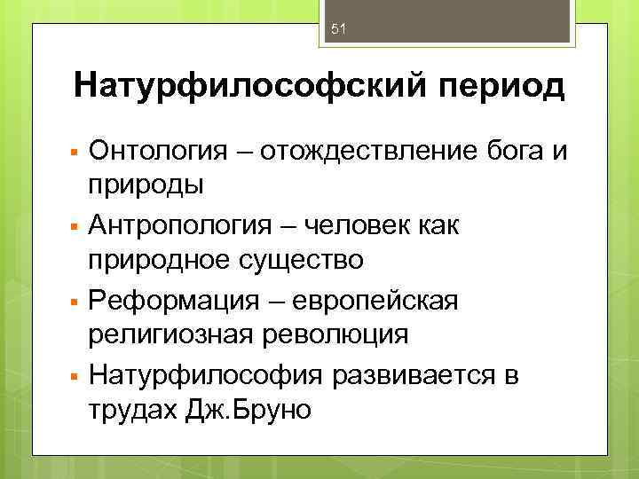 51 Натурфилософский период § § Онтология – отождествление бога и природы Антропология – человек