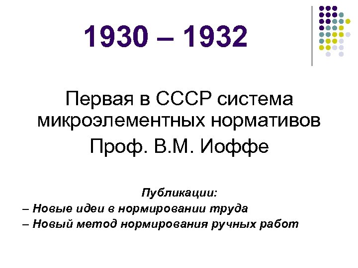 1930 – 1932 Первая в СССР система микроэлементных нормативов Проф. В. М. Иоффе Публикации: