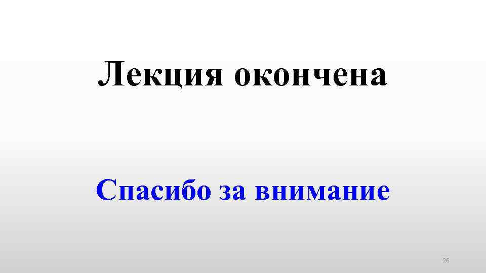 Лекция окончена Спасибо за внимание 26 