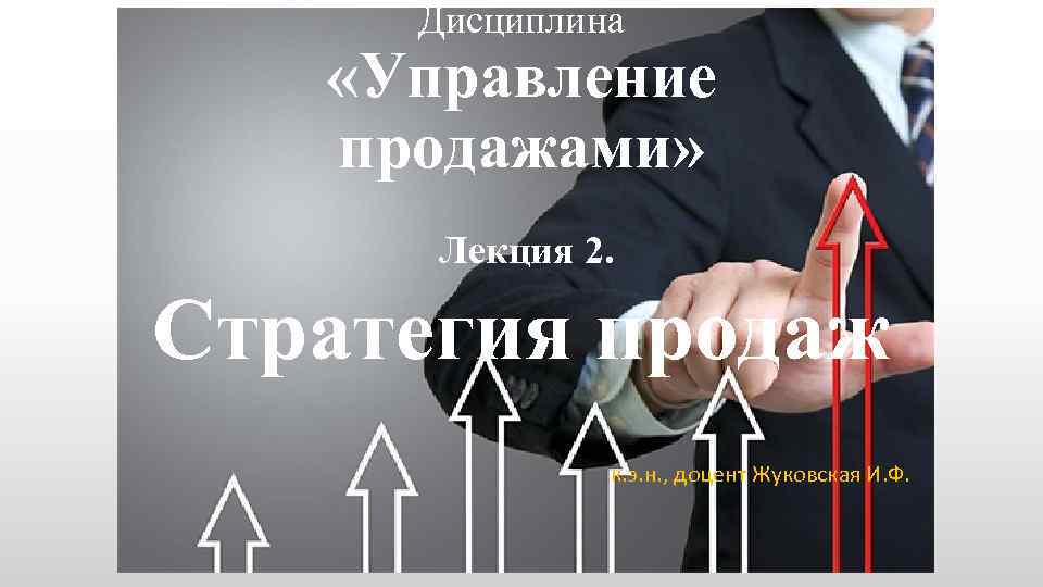 Дисциплина «Управление продажами» Лекция 2. Стратегия продаж к. э. н. , доцент Жуковская И.