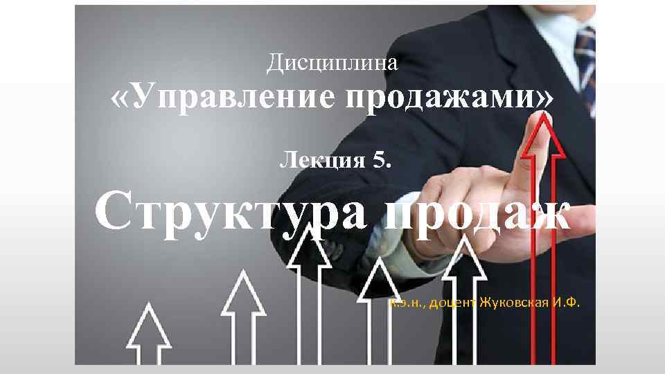 Дисциплина «Управление продажами» Лекция 5. Структура продаж к. э. н. , доцент Жуковская И.