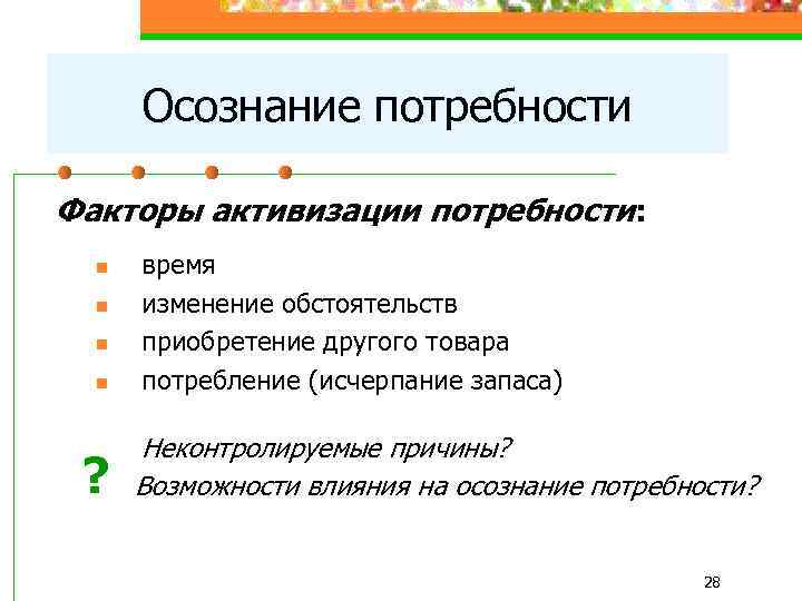 Осознание потребности Факторы активизации потребности: n n ? время изменение обстоятельств приобретение другого товара