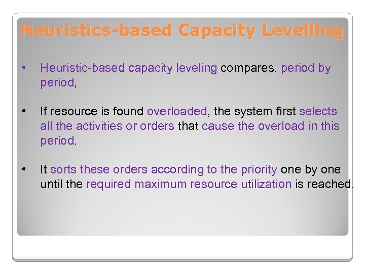 Heuristics-based Capacity Levelling • Heuristic-based capacity leveling compares, period by period, • If resource