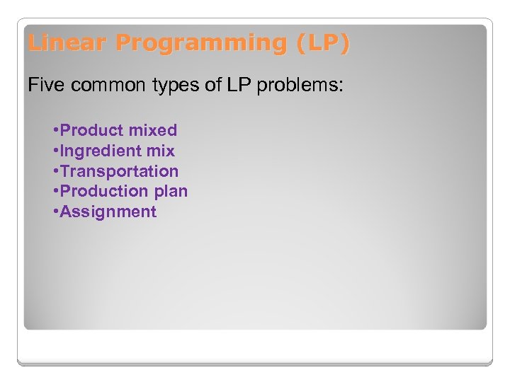 Linear Programming (LP) Five common types of LP problems: • Product mixed • Ingredient