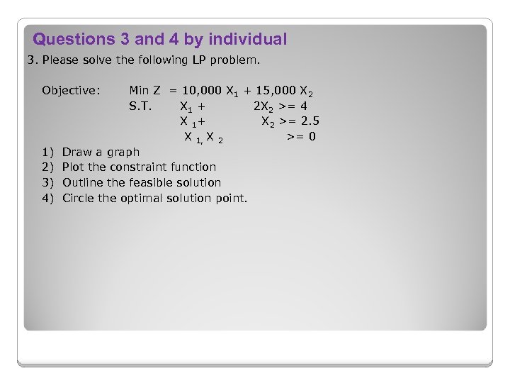 Questions 3 and 4 by individual 3. Please solve the following LP problem. Objective: